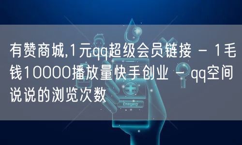 有赞商城,1元qq超级会员链接 - 1毛钱10000播放量快手创业 - qq空间