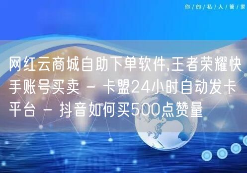 网红云商城自助下单软件,王者荣耀快手账号买卖 - 卡盟24小时自动发卡平台 - 