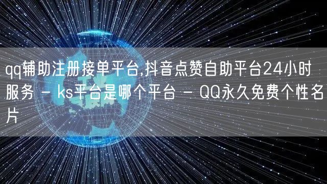 qq辅助注册接单平台,抖音点赞自助平台24小时服务 - ks平台是哪个平台 - 