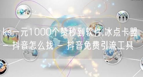 ks一元1000个赞秒到软件,冰点卡盟 - 抖音怎么找 - 抖音免费引流工具