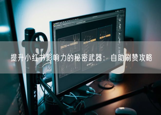 提升小红书影响力的秘密武器：自助刷赞攻略