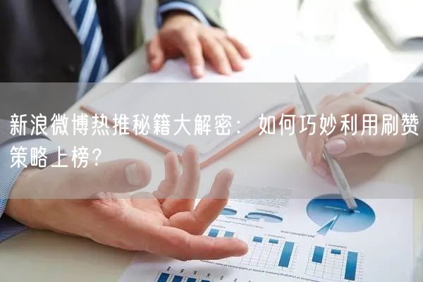 新浪微博热推秘籍大解密：如何巧妙利用刷赞策略上榜？