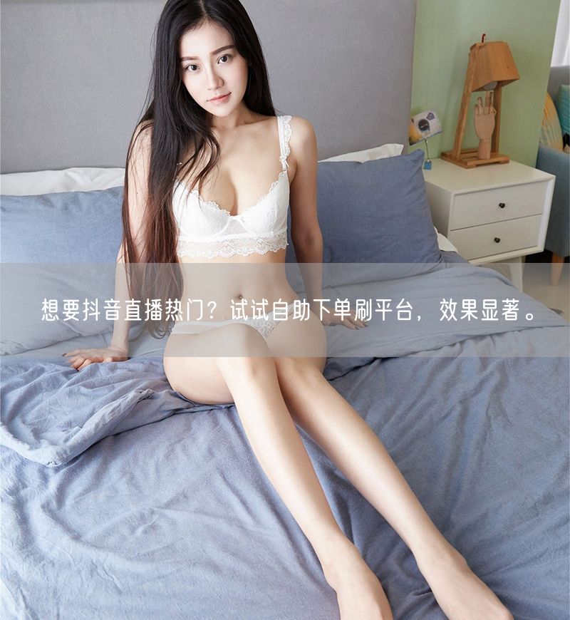 想要抖音直播热门？试试自助下单刷平台，效果显著。