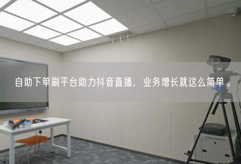 自助下单刷平台助力抖音直播，业务增长就这么简单。