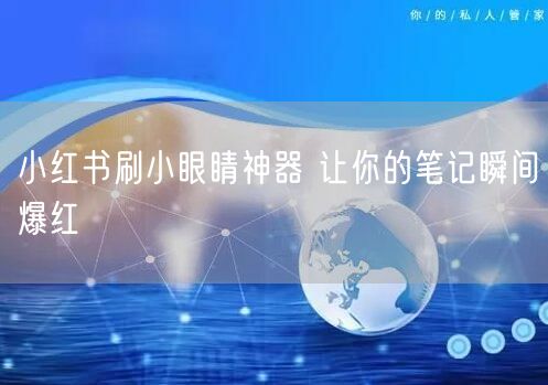 小红书刷小眼睛神器 让你的笔记瞬间爆红